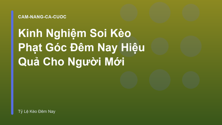 Kinh Nghiệm Soi Kèo Phạt Góc Đêm Nay Hiệu Quả Cho Người Mới