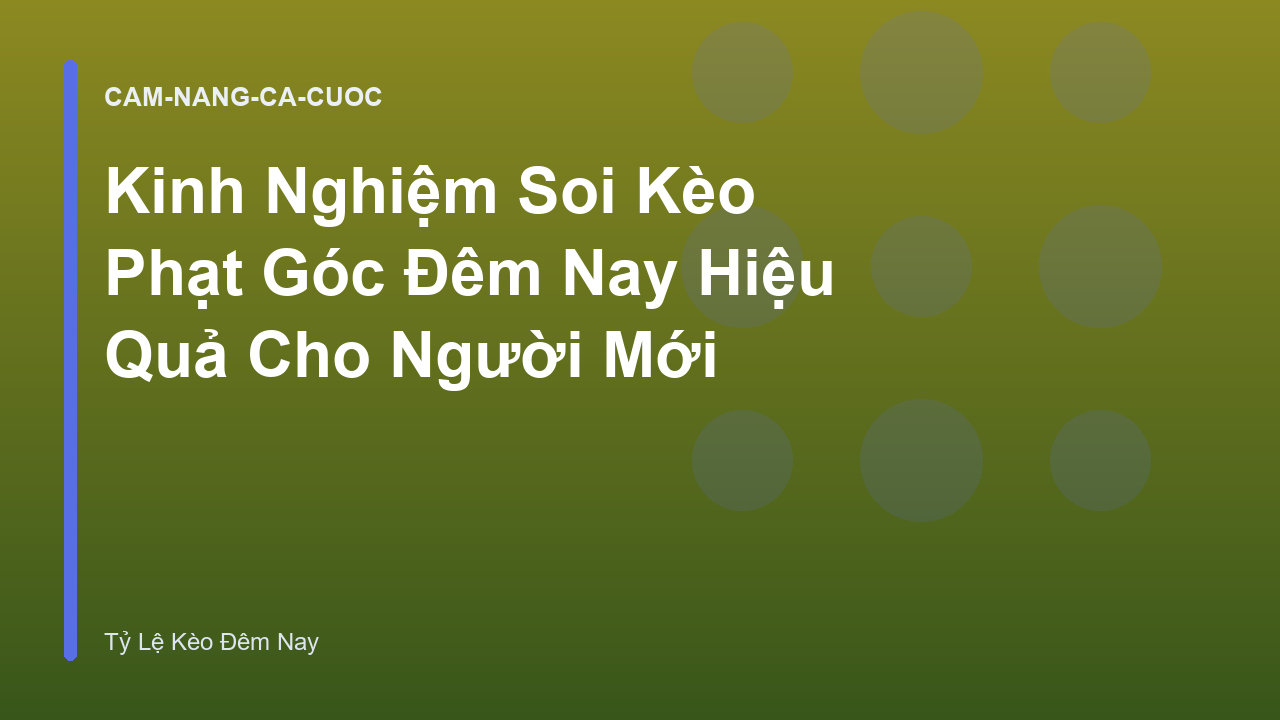 Kinh Nghiệm Soi Kèo Phạt Góc Đêm Nay Hiệu Quả Cho Người Mới