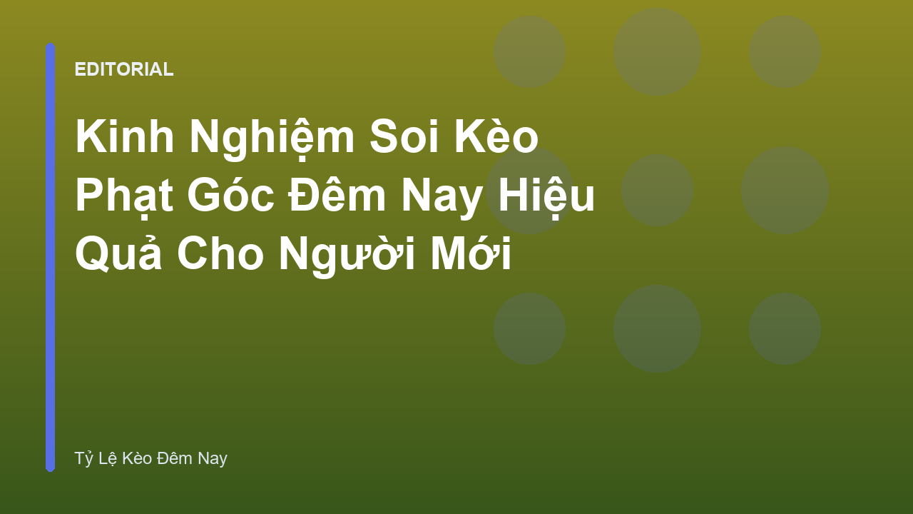 Kinh nghiệm soi kèo phạt góc đêm nay cho người mới bắt đầu