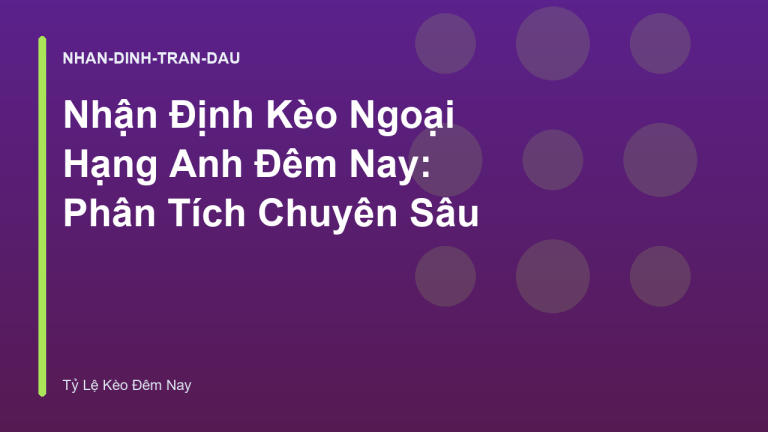 Nhận Định Kèo Ngoại Hạng Anh Đêm Nay: Phân Tích Chuyên Sâu