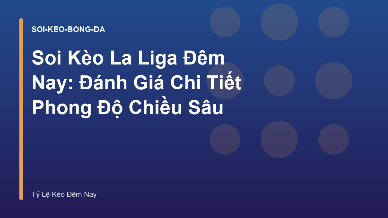 Soi Kèo La Liga Đêm Nay: Đánh Giá Chi Tiết Phong Độ Chiều Sâu