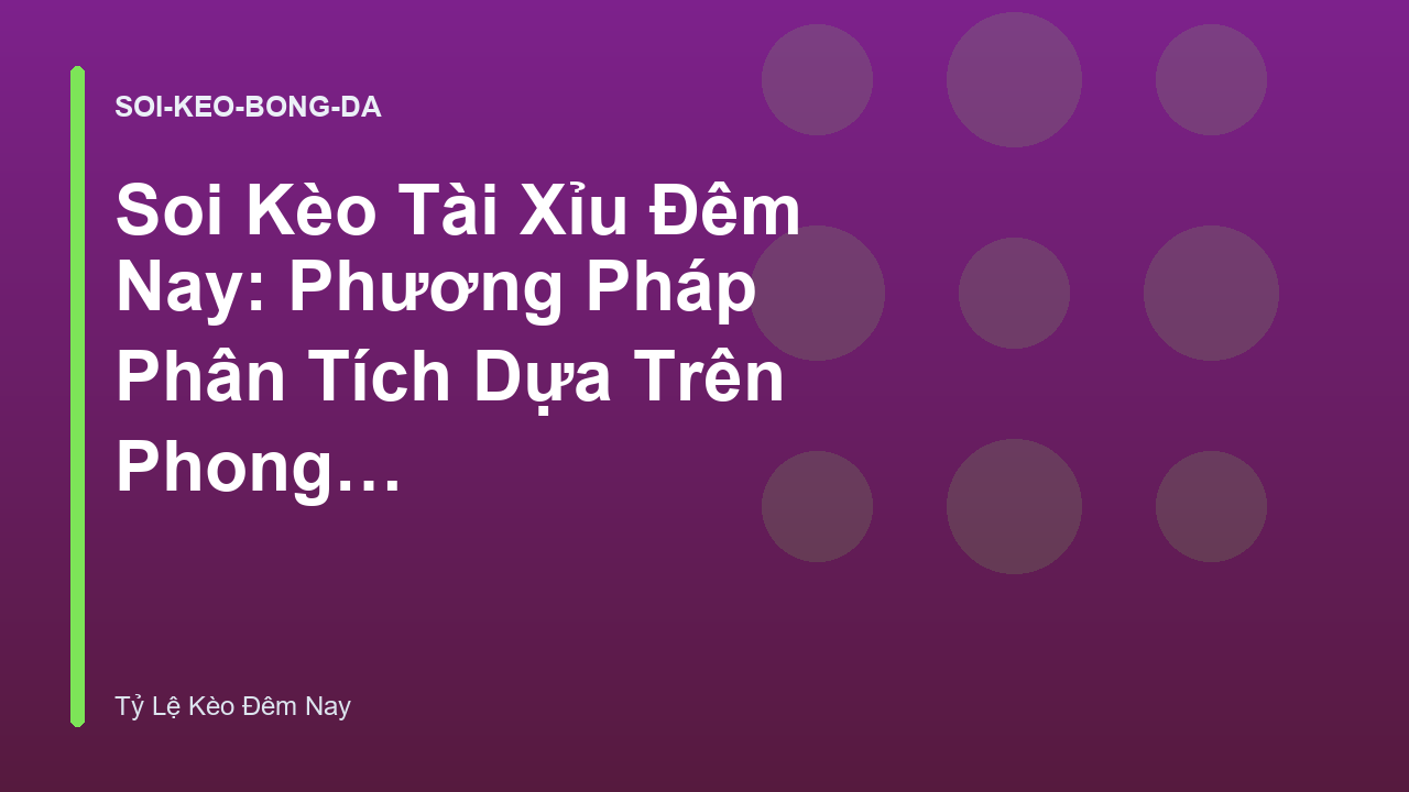 Soi Kèo Tài Xỉu Đêm Nay: Phương Pháp Phân Tích Dựa Trên Phong Độ