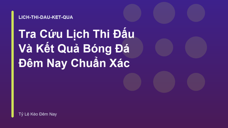 Tra Cứu Lịch Thi Đấu Và Kết Quả Bóng Đá Đêm Nay Chuẩn Xác
