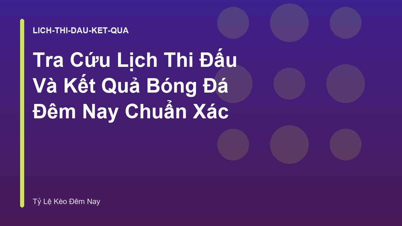 Tra Cứu Lịch Thi Đấu Và Kết Quả Bóng Đá Đêm Nay Chuẩn Xác
